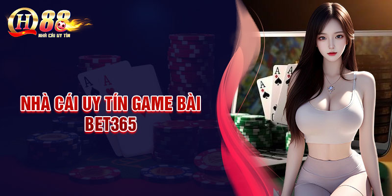 Bet365 - Sân chơi cá độ game bài hấp dẫn hàng đầu thị trường