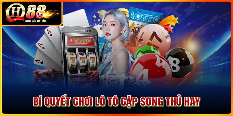 Bí kíp chơi Lô tô cặp song thủ cho người mới