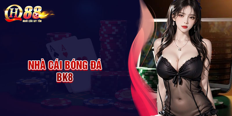 BK8 - Nhà cái thể thao uy tín với nhiều lựa chọn kèo cược