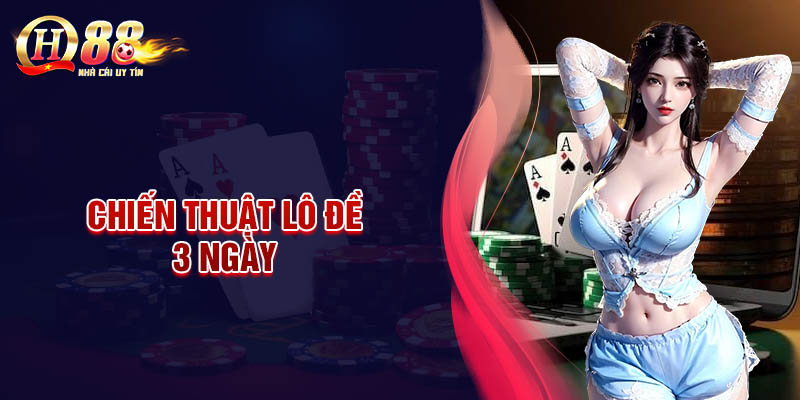 Chiến thuật lô đề 3 ngày - Bí quyết quý báu từ cao thủ