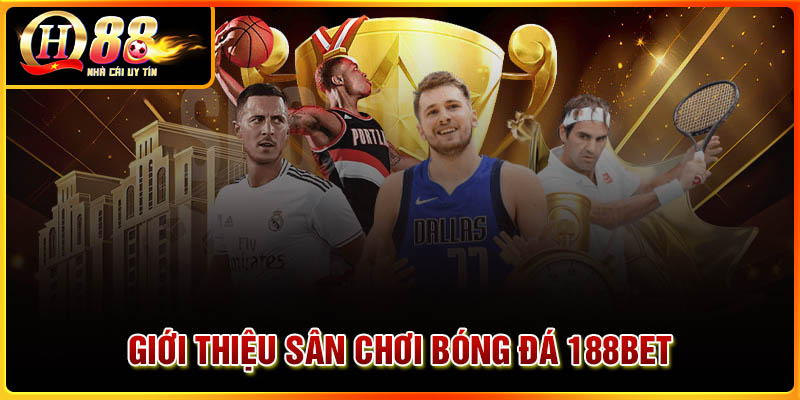 Giới thiệu sân chơi bóng đá 188Bet siêu lôi cuốn