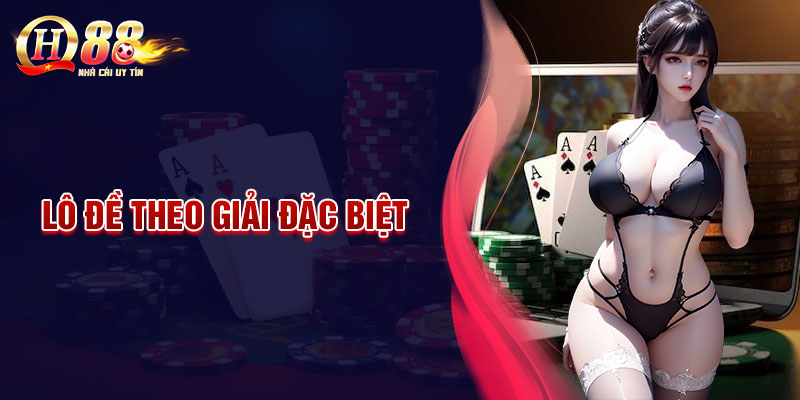 Lô đề theo giải đặc biệt - Săn thưởng dễ chơi dễ trúng nhất