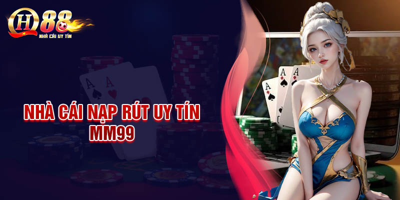 MM99 - Nhà cái nạp rút uy tín siêu nhanh và tiện lợi