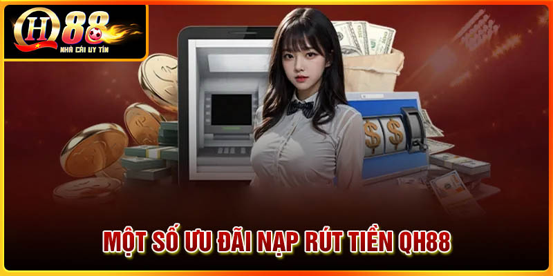 Một số ưu đãi khi nạp rút tiền tại QH88