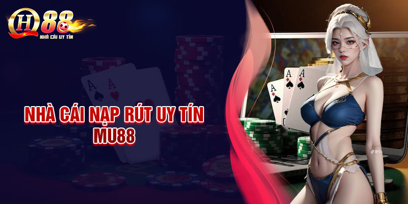MU88 - Ưu Đãi Nạp Rút Hấp Dẫn, Rinh Quà Về Nhà