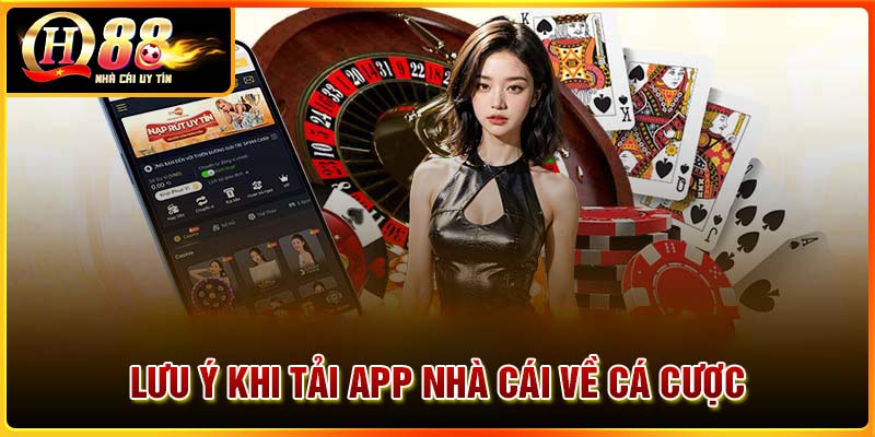 Những lưu ý khi tải App nhà cái về cá cược?