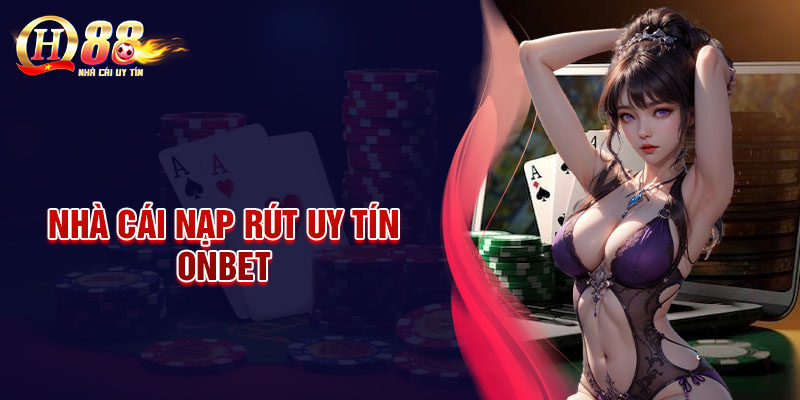 ONBet - Giải trí cá cược nạp rút uy tín nhanh chóng