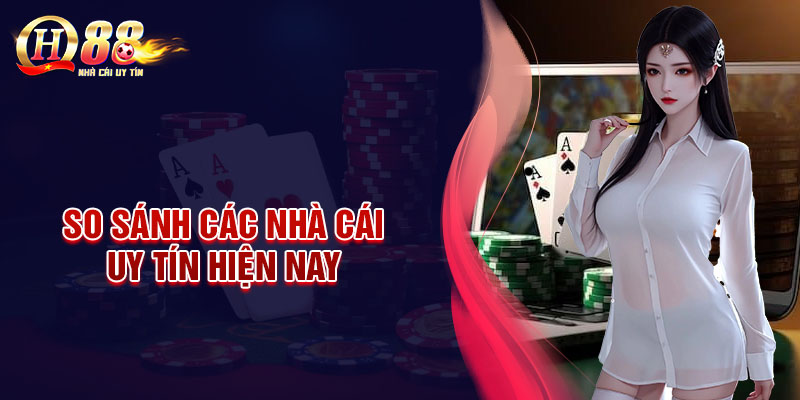So sánh các nhà cái uy tín hiện nay mới nhất 2025