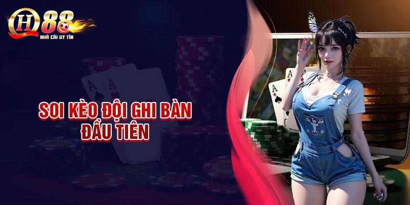 Soi kèo đội ghi bàn đầu tiên - Cược nhỏ nhận thưởng cực to