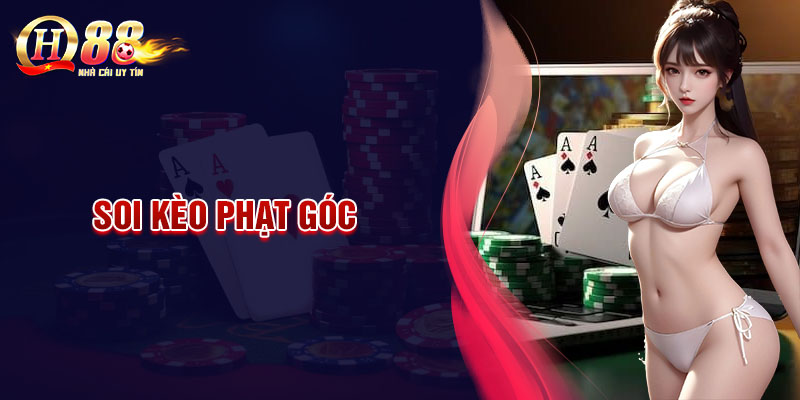 Soi kèo phạt góc - Bất khả chiến bại cùng Nhà cái uy tín