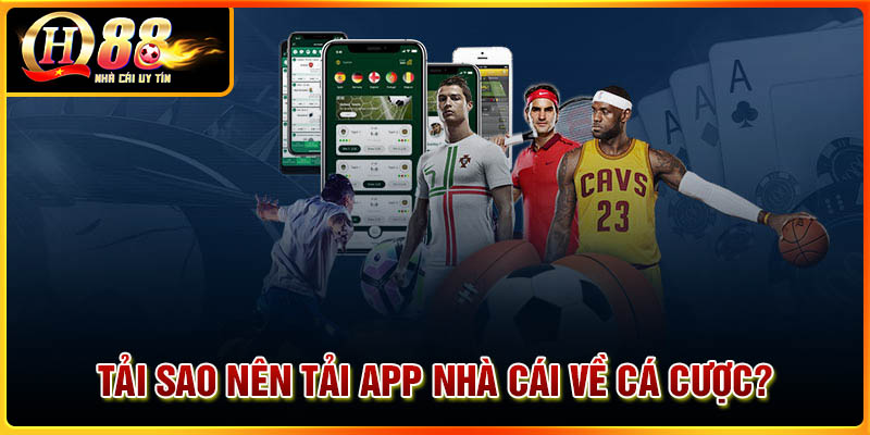 Tại sao nên tải App nhà cái về cá cược?