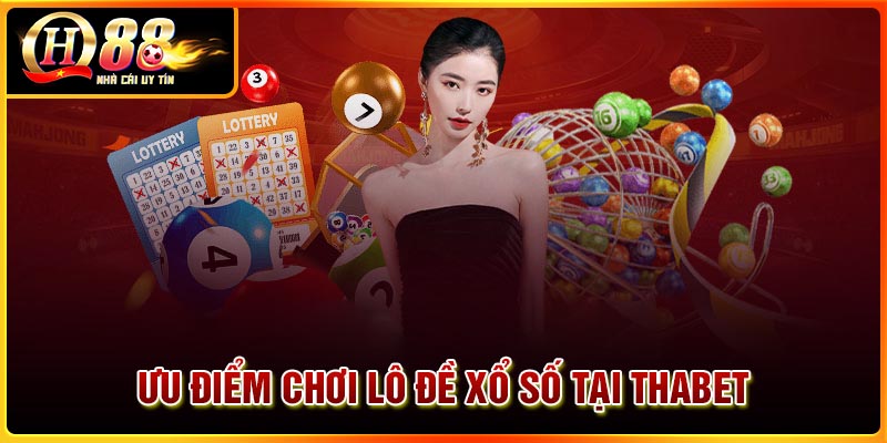 Ưu điểm khi chơi lô đề xổ số tại Thabet