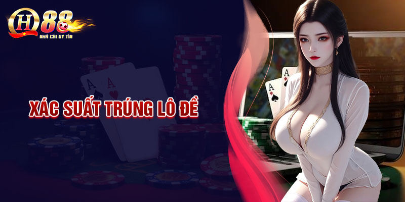 Xác suất trúng lô đề - Mẹo hay nâng cao cơ hội trúng lớn